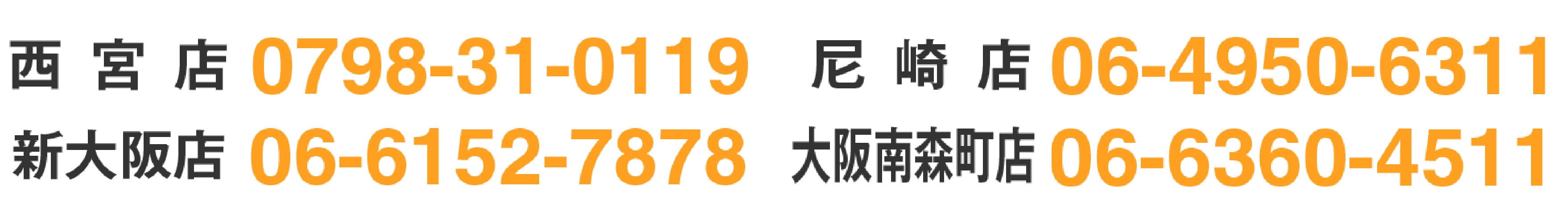 西宮店0798-31-0119、尼崎店06-4950-6311、北大阪店072-737-4787、大阪南森町店06-6360-4511、新大阪店06-6152-7878
